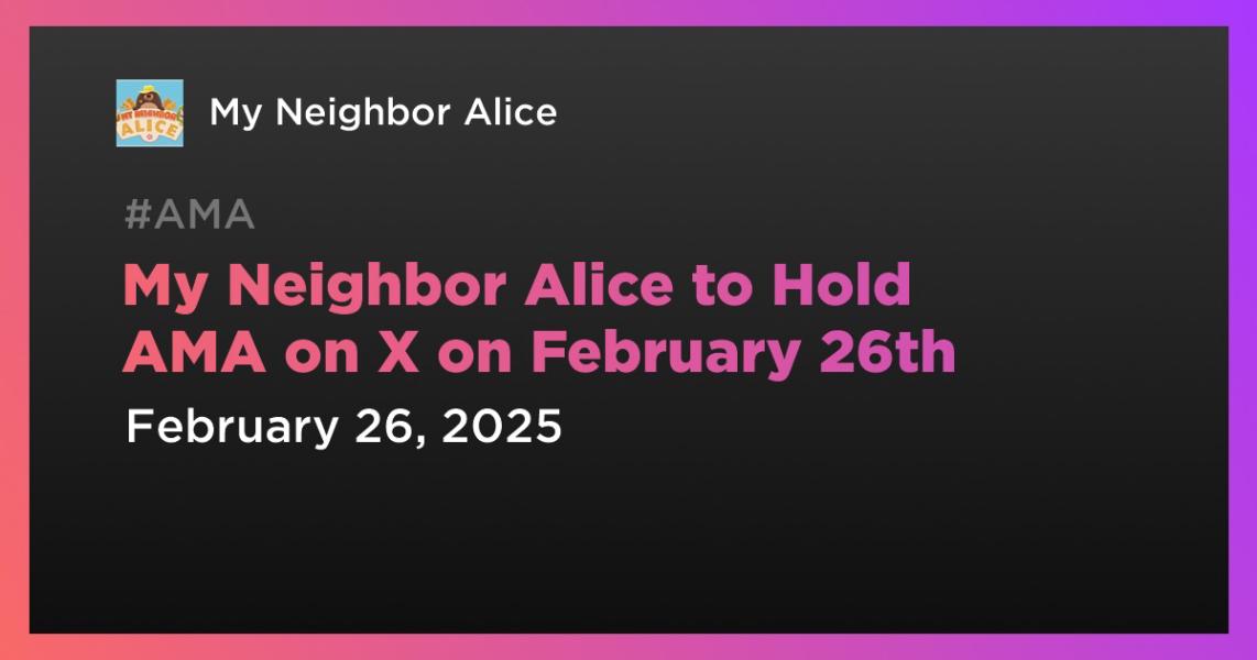 اخبارMy Neighbor Alice to Hold AMA on X on February 26th