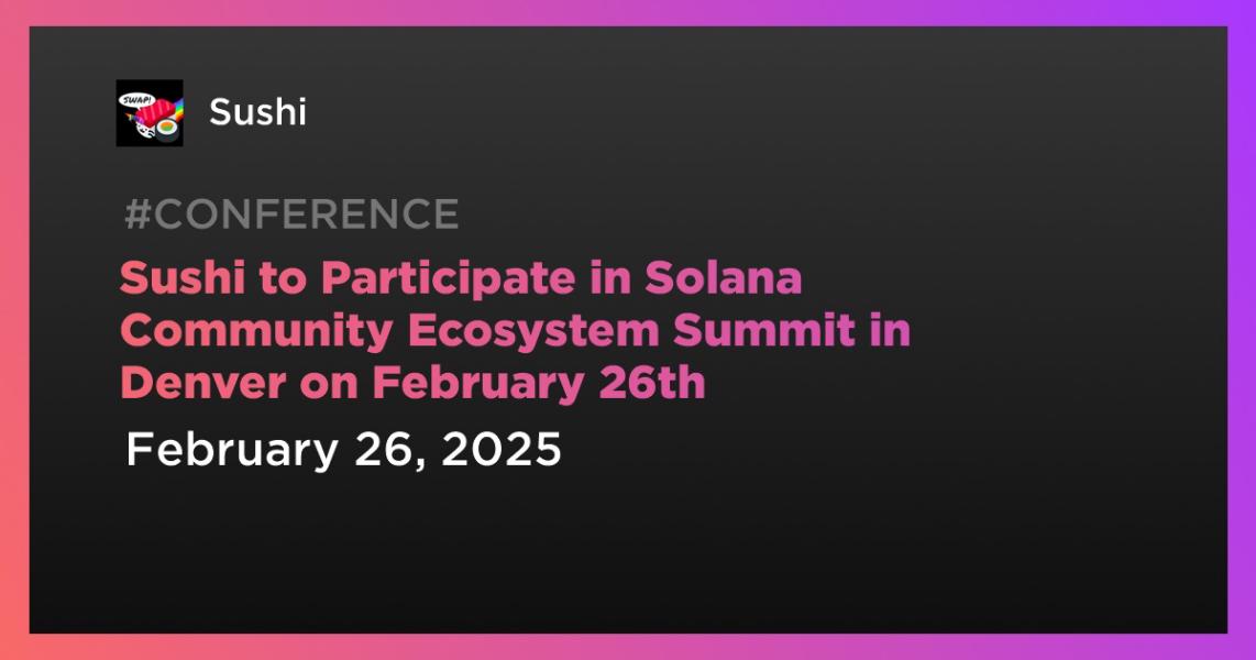 اخبارSushi to Participate in Solana Community Ecosystem Summit in Denver on February 26th