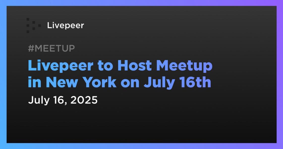 اخبارLivepeer to Host Meetup in New York on July 16th