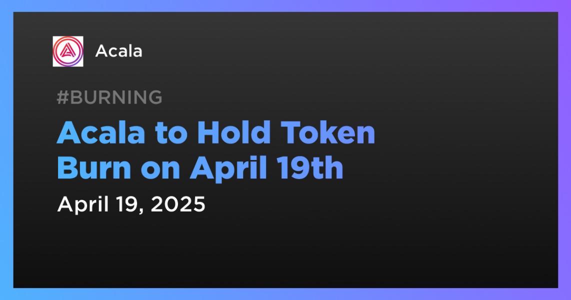 Acala to Hold Token Burn on April 19th