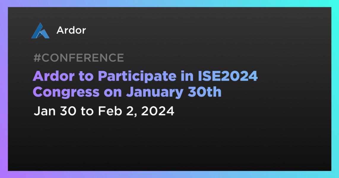 Ardor to Participate in ISE2024 Congress on January 30th