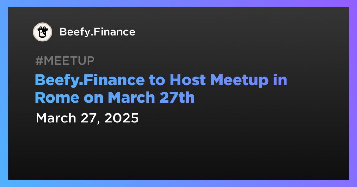اخبارBeefy.Finance to Host Meetup in Rome on March 27th