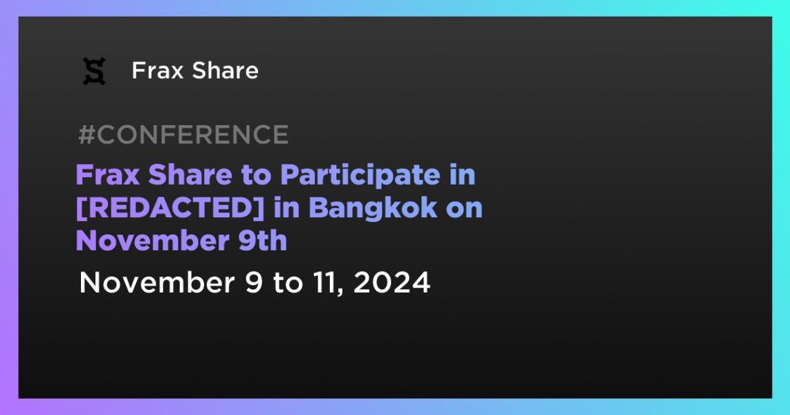 اخبارFrax Share to Participate in [REDACTED] in Bangkok on November 9th